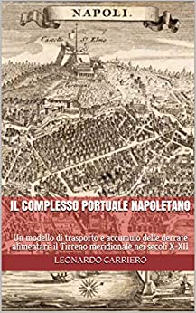 Il complesso portuale napoletano: Un modello di trasporto e accumulo delle derrate alimentari: il Tirreno meridionale nei secoli X-XII