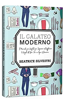 Il Galateo Moderno: Il Manuale più Completo per Imparare ad Applicare le Regole del Bon Ton in Ogni Situazione