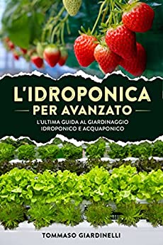 L’idroponica per avanzato : L’ultima guida al giardinaggio idroponico e acquaponico