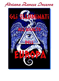 Gli Illuminati all'Assalto dell'Europa (vol.1): I Poteri occulti che governano il mondo, un documento sensazionale