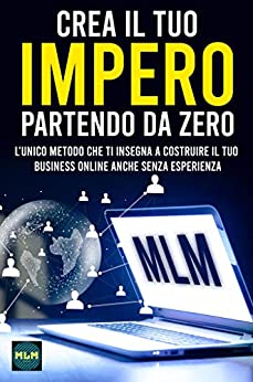 Crea il tuo Impero partendo da zero: L'unico metodo che ti insegna a costruire il tuo business online anche senza esperienza