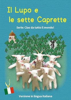 Ciao da tutto il mondo!: Il Lupo e le sette Caprette / The Wolf and the Seven Little Goats Picture book Italian language version (Hello from around the World! Vol. 1)