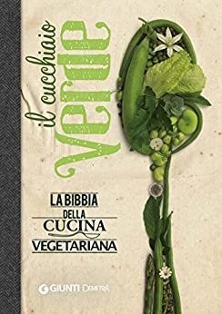 Il Cucchiaio Verde: la Bibbia della cucina vegetariana (Grandi libri)
