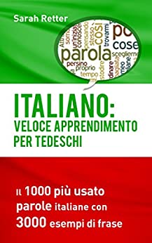 ITALIANO: VELOCE APPRENDIMENTO PER TEDESCHI: Il 1000 più usato parole italiane con 3.000 esempi di frase
