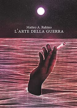 L’ARTE DELLA GUERRA (Tutti i romanzi di Matteo Antonio Rubino Vol. 1)