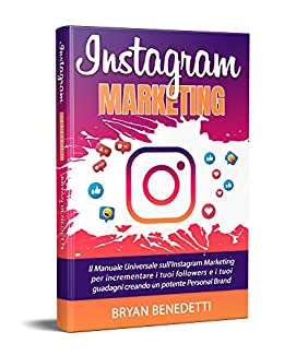 Instagram Marketing: Il manuale universale dell’Instagram Marketing per incrementare i tuoi followers e i tuoi guadagni creando un potente Personal Brand (Ed.2021)