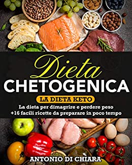 Dieta chetogenica: La dieta keto - La dieta per dimagrire e perdere peso + 16 facili ricette da preparare in poco tempo