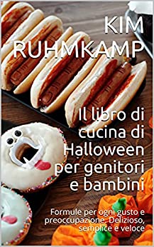 Il libro di cucina di Halloween per genitori e bambini: Formule per ogni gusto e preoccupazione. Delizioso, semplice e veloce