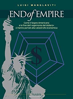 END of EMPIRE – Come il Sogno Americano e la fine dell’«egemonia del dollaro» ci hanno portati alla catastrofe economica