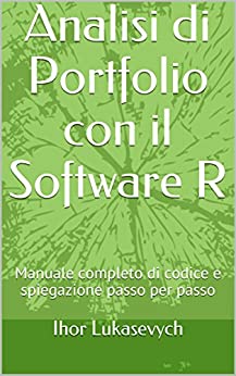 Analisi di Portfolio con il Software R: Manuale completo di codice e spiegazione passo per passo