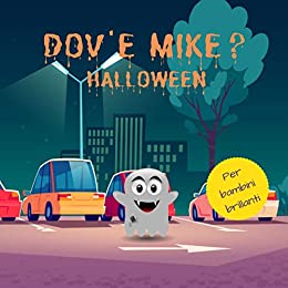 Dov’e Mike? Halloween: Un Divertente Libro Guarda Cerca E Trova Per Bambini Brillanti Dai 2 Ai 4 Anni. Trova Un Cane Nascosto!