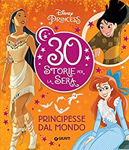 Disney Princess. Principesse dal mondo (30 Storie per la sera Vol. 1)