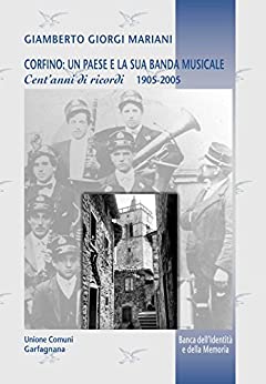 Corfino: un paese e la sua banda musicale: Cent’anni di ricordi (Banca dell’identità e della memoria Vol. 7)