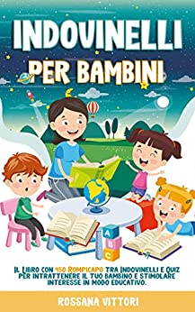 Indovinelli Per Bambini: Il Libro con 450 Rompicapo tra Indovinelli e Quiz per intrattenere il tuo bambino e stimolare interesse in modo educativo.