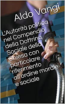 L'Autorità politica nel Compendio della Dottrina Sociale della Chiesa con particolare riferimento all'ordine morale e sociale