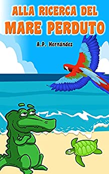 Alla ricerca del mare perduto : La storia di Marina, la tartarughina. Libro per bambini a partire da 5/6 anni