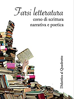 Farsi letteratura: Corso di scrittura narrativa e poetica