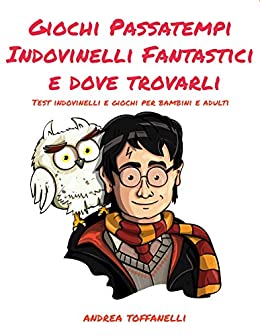 Giochi Passatempi Indovinelli Fantastici e dove trovarli: Test indovinelli e giochi per bambini e adulti