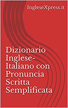 Dizionario Inglese-Italiano della Pronuncia: Con pronuncia scritta semplificata