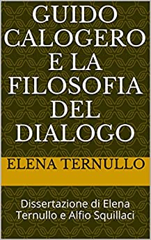 Guido Calogero e la filosofia del dialogo: Dissertazione di Elena Ternullo e Alfio Squillaci