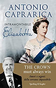 Intramontabile Elisabetta: Il più informato esperto dei Windsor svela amori, intrighi e segreti della sovrana impassibile