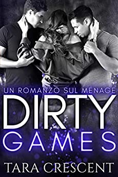 Dirty Games (Un romanzo sul ménage) (La Serie Dirty Vol. 3)