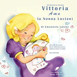 Libri Illustrati per Bambini: Vittoria Ama la Nonna Lucianì: Libri sulle Emozioni. Storie della Buonanotte. Children’s Book in Italian. Libro Illustrato