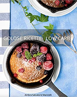 Golose ricette low carb : Golose ricette per dimagrire mangiando gustosi dolci, primi, gelati e spuntini tutti rigorosamente low carb (Dimagrire mangiando i cibi che ami Vol. 1)