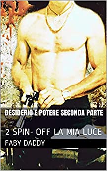 DESIDERIO E POTERE SECONDA PARTE: 2 SPIN- OFF LA MIA LUCE (La mia Luce spin off Vol. 3)