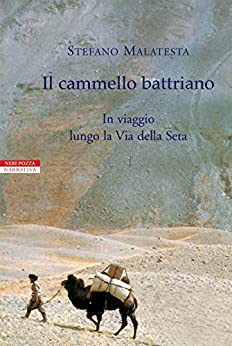 Il cammello battriano: In viaggio lungo la Via della Seta