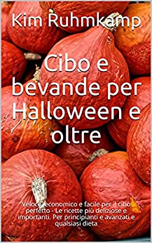 Cibo e bevande per Halloween e oltre: Veloce, economico e facile per il cibo perfetto – Le ricette più deliziose e importanti. Per principianti e avanzati e qualsiasi dieta