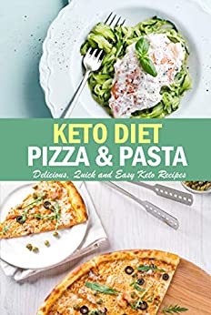 Keto Diet Pizza & Pasta: Delicious, Quick and Easy Keto Recipes: Pasta Cookbook