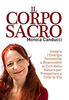 Il Corpo Sacro: Integra l’Energia Femminile e Riconnettiti ai Cicli della Natura per Prosperare a Tutte le Età