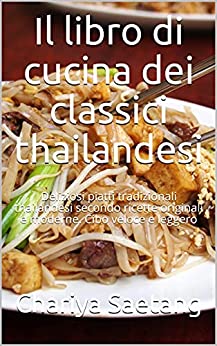 Il libro di cucina dei classici thailandesi: Deliziosi piatti tradizionali thailandesi secondo ricette originali e moderne. Cibo veloce e leggero