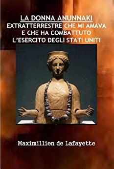 LA DONNA ANUNNAKI EXTRATTERRESTRE CHE MI AMAVA E CHE HA COMBATTUTO L’ESERCITO DEGLI STATI UNITI