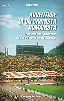 Avventure di un cronista romanista: Trent'anni con i giallorossi. Da Ago a Totti, le verità nascoste (Sport.doc)