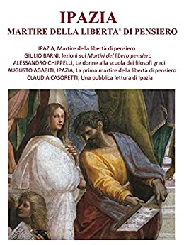 Ipazia, martire della libertà di pensiero: Augusto Agabiti, Claudia Casoretti, Jules Barni, Alessandro Chiappelli.