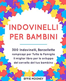 Indovinelli per Bambini: 300 Indovinelli, Barzellette + rompicapi per Tutta la Famiglia. Il miglior libro per lo sviluppo del cervello del tuo bambino