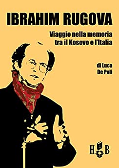 Ibrahim Rugova: Viaggio nella memoria tra il Kosovo e l’Italia (History Books)