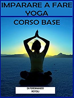 Imparare a fare yoga: corso base (esercizi yoga corso base Vol. 1)