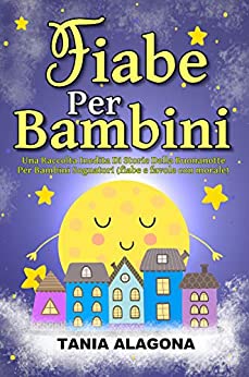 Fiabe Per Bambini: Una Raccolta Inedita Di Storie Della Buonanotte Per Bambini Sognatori (fiabe e favole con morale)