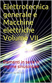 Elettrotecnica generale e Macchine elettriche Volume VII: Elementi in serie in regime sinusoidale
