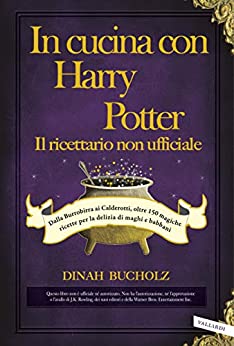 In cucina con Harry Potter – Il ricettario non ufficiale: Dalla Burrobirra ai Calderotti, oltre 150 magiche ricette per la delizia di maghi e babbani