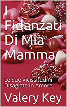 I Fidanzati Di Mia Mamma: Le Sue Vicissitudini Disagiate In Amore