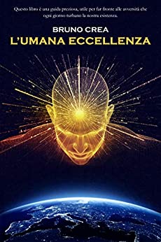 L’UMANA ECCELLENZA: Una guida preziosa, utile per far fronte alle avversità che ogni giorno turbano la nostra esistenza.