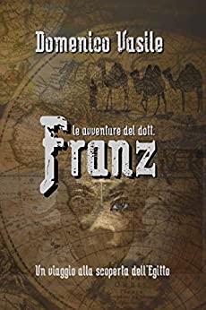 LE AVVENTURE DEL DOTT. FRANZ: Un viaggio alla scoperta dell'Egitto ( archeologia, miti egizi )