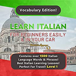 Learn Italian For Beginner’s Easily & In Your Car! Vocabulary Edition!: Contains Over 1500 Italian Language Words & Phrases ! Best Italian Learning Lessons! Perfect For Travel! Level 1