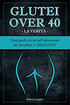 Glutei over 40 - la verità -: Tutto quello che sai sull'allenamento dei tuoi glutei è sbagliato!