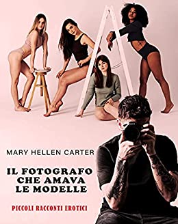 Il fotografo che amava le modelle : Piccoli racconti erotici