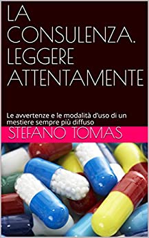 LA CONSULENZA. LEGGERE ATTENTAMENTE: Le avvertenze e le modalità d’uso di un mestiere sempre più diffuso